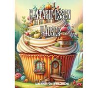 Fantasy Essen Häuser Malbuch für Erwachsene: Mit skurrilen Burger, Pilz, Dessert, Cupcake, Gemüse und Obsthäusern zur Entspannung und zum Stressabbau
