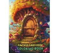 Fantasy Fairy Door Coloring Book: Enchanting Fairy Houses, Magical Portals, Whimsical Gardens & Secret Doorways to Color for Stress Relief and Relaxation