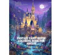 FANTASY FAIRY HOUSE COLORING BOOK FOR ADULTS: Enchanted Homes and Whimsical houses to color for Relaxation and Stress Relief: A Beautiful Fantasy ... and Enchanted Cabins for Mindfulness and Calm