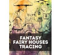 Fantasy Fairy Houses Ink Tracing Book: A Whimsical Gallery of 40+ Fairy Homes to Trace Gently, Calm Your Mind, and Inspire Dreams