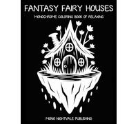 Fantasy Fairy Houses Monochrome Coloring Book: Whimsical Fairy Homes and Enchanted Hideaways for Teens and Adults - A Mindful Coloring Journey for Relaxation