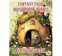 Fantasy Fairy Mushroom Homes Coloring Book: Featuring 50 Coloring Pages with Magical Design Mushroom House, Fairy Village, Whimsical Garden, and More