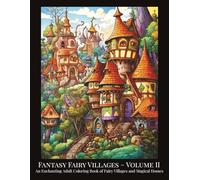 Fantasy Fairy Villages - Volume II: An Enchanting Adult Coloring Book of Magical Villages and Fairy Homes (Fantasy Fairy Houses Coloring Series)