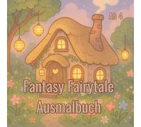Fantasy Fairytale Ausmalbuch für Kinder ab 4: Ein zauberhaftes Ausmalbuch für Kinder ab 4 Jahren - Mit Feen, Prinzessinnen, Prinzen und magischen Zauberwesen zur Förderung von Fantasie und Kreativität
