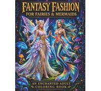 Fantasy Fashion for Mermaids & Fairies: An Enchanted Adult Coloring Book including Mermaids Fairies & Fashion Detailed Coloring for Adults Relaxation and Mindfullness