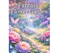 Fantasy Flower Garden: - 心を癒す幻想の花々 大人のための塗り絵ブック -