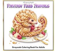 Fantasy Food Animals Grayscale Coloring Book: 52 Adorable Animal-and-Food Creations Featuring Desserts, Fast Food, Sweet Treats, and Magical Drinks for Adults and Teens (Fantasy Food & drinks)