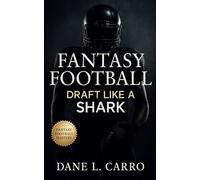 Fantasy Football: Draft Like a Shark: Master fantasy draft strategy, waiver wire dominance, tier-based drafting, risk budgeting, and season-long roster management for consistent wins