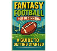 Fantasy Football For Beginners: A Guide To Getting Started