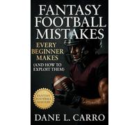 Fantasy Football Mistakes Every Beginner Makes (and How to Exploit Them): A Field Guide to Exploiting Rookie Errors in Drafts, Waivers, Trades, and Playoffs