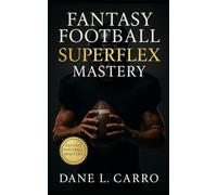 Fantasy Football Superflex Mastery: How to Dominate Superflex Leagues with Draft Tactics, Dynasty Windows, Scarcity Math, and Trade Timing for Fantasy Football Success