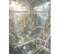 Fantasy Forest City Coloring Book: 100 Enchanting Forest City Scenes Featuring Ancient Trees, Hidden Palaces, Stone Bridges, Winding Waterways, Secret ... Relief (Fantasy Cities Coloring Book Series)