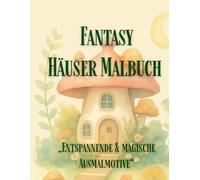 Fantasy Häuser Malbuch: Entspannende und magische Designs | Gemütliche, süße Ausmalbilder für Erwachsene und Teenager