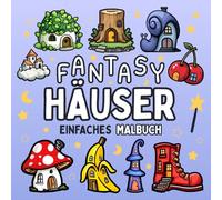 Fantasy Häuser Malbuch: Magische & Einfache Motive im Märchenland von Feenhäuser, Schlösser, Pilzhäuser & mehr für Kinder & Erwachsene zur Entspannung und Stressabbau (Süße & Einfache Malbücher)