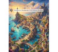 Fantasy Harbor Coloring Book: 100 Magical Coastal Scenes Featuring Enchanted Harbors, Charming European Streets, Floating Islands, Grand Lighthouses, ... Relief (Fantasy Cities Coloring Book Series)