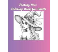 Fantasy Hat: Colouring Book for Adults: An Enchanting Journey through Fantasy Hats, Nature’s Blooms, and Mystical Mandalas. One-Sided Coloring Pages for Adults and Teens