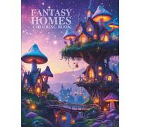 Fantasy Homes Coloring Book for Adults and Teens: Whimsical Treehouses, Mushroom Cottages & Dreamy Dwellings - 40+ Magical Designs to Color