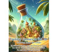 Fantasy House in the Jar Coloring Book for Adults: Whimsical Magical Homes to Color for Relaxation, Stress Relief & Mindful Escape: 50 Beautiful ... & Peaceful Escape into Fantasy Worlds