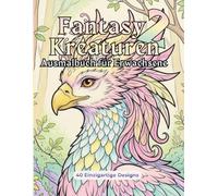 Fantasy Kreaturen 2 - Ausmalbuch für Erwachsene: 40 einzigartige magische Tier-Designs zum Ausmalen, Entspannen und Stressabbau