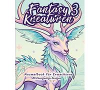 Fantasy Kreaturen 3 - Ausmalbuch für Erwachsene: 30 einzigartige elementar verschmolzene magische Wesen zum Ausmalen, Entspannen und Stressabbau