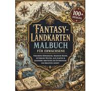 Fantasy-Landkarten Malbuch für Erwachsene: 100+ Verlorene Königreiche, Magische Reiche, Mythische Welten, Alte Karten & Legendäre Abenteuer zur Entspannung und Kreativen Auszeit