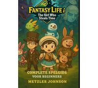 Fantasy Life i: The Girl Who Steals Time - Complete Spelgids voor Beginners: Stapsgewijze handleiding met tips en trucs om elke rol onder de knie te ... te ontdekken en geheimen te ontrafelen