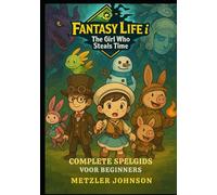 Fantasy Life i: The Girl Who Steals Time - Complete Spelgids voor Beginners: Stapsgewijze handleiding met tips en trucs om elke rol onder de knie te ... te ontdekken en geheimen te ontrafelen