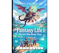 FANTASY LIFE I: THE GIRL WHO STEALS TIME GAME GUIDE: Step-by-Step Skills, Crafting, and Combat Tips for Beginners and Experts (GAMELOREMASTER PLAYTHROUGH PATHS)