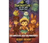 Fantasy Life i: The Girl Who Steals Time - Guía Completa del Juego para Principiantes: Guía Completa con Consejos y Trucos paso a paso para Dominar la ... de Combate y Desbloquear Secretos Ocultos