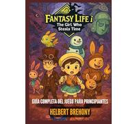 Fantasy Life i: The Girl Who Steals Time - Guía Completa del Juego para Principiantes: Guía Completa con Consejos y Trucos paso a paso para Dominar la ... de Combate y Desbloquear Secretos Ocultos