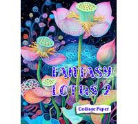 Fantasy Lotus Collage Paper 2: 25 Extraordinary Flower & Seed Pod Creations For Arts & Crafts (Fantasia Flora)