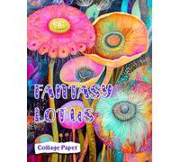 Fantasy Lotus Collage Paper: 25 Imaginative Flower & Seed Pod Creations For Arts & Crafts (Fantasia Flora)