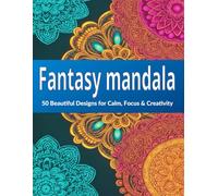 Fantasy mandala coloring book: 50 Beautiful Designs for Calm, Focus & Creativity
