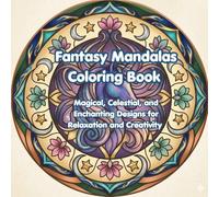 Fantasy Mandalas Coloring Book: Magical, Celestial and Enchanting Designs for Relaxation and Creativity (Creative Mandala Coloring Series)