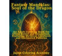 Fantasy Mandalas: Soul of the Dragon: An Adult Coloring Book for Stress Relief and Relaxation, Featuring Mythical Creatures and Enchanted Patterns