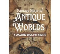 Fantasy Maps of Antique Worlds A Coloring Book for Adults: 100+ Antique-Style Maps of Mythical Worlds, Lost Civilizations, Hidden Lands & Legendary ... Relief and Imaginative Adventure (8.5x11)