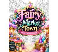 Fantasy Market Towns Coloring Book: 50 Cozy Magical Villages, Enchanted Market Streets, Fairy Shops, Mushroom Houses, Treehouse Markets, Pumpkin ... Stress Relief, Relaxation and Creative Escape