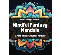 Fantasy Minful Mandala Adult Coloring Book: Over 50 Designs To Take You On A Journey Through Relaxation and Creativity