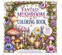 Fantasy Mushroom Coloring Book: 50 Fantasy Mushroom Scenes with Enchanted Gardens, Fairy Houses, Detailed Line Art and Subtle Shading for Adults and Teens