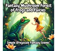 Fantasy Mushroom Forest of Frogs and Fairies | Frog Coloring Book | Simple Grayscale Scenes of Fantasy Fairytale And Mushroom World: Whimsical Adult Coloring Book