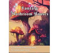 Fantasy Mushroom Houses.: A Grayscale Coloring Book of Magical, Cozy Cottagecore Homes for Adults and Teens.