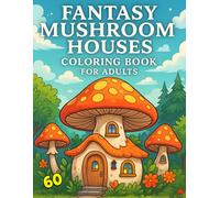 Fantasy Mushroom Houses Coloring Book for Adults: 60 Whimsical Pages Featuring Enchanted Forest Homes, Fairy Dwellings & Magical Cottages for Creative Relaxation