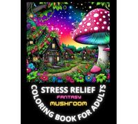 Fantasy Mushroom Stress Relief Coloring Book for Adults: A Magical Escape into Enchanted Forest Realms