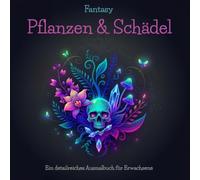 Fantasy Pflanzen & Schädel: Ein detailreiches Ausmalbuch für Erwachsene
