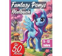 Fantasy Ponys Malbuch XXL mit 50 Motiven: Entdecke die magische Welt der Fantasy Ponys: Dein Malbuch für alle Pferde Fans