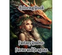 Fantasy Realms: Fairies and Dragons Coloring Book: 50 Enchanted Pages - Gifts for Teens and Adults