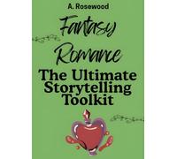Fantasy Romance: The Ultimate Storytelling Toolkit (Writing Your Best Romance)