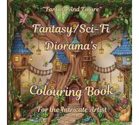 FANTASY SCi-Fi DIORAMA’S: COLOURING BOOK For The INTRICATE ARTIST (FANTASY AND FUTURE)