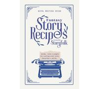 Fantasy Story Recipes by Storyfolk | Fantasy Writing Guide Book: Bite-sized instructions for planning your fantasy story plot, characters, magic system, and world