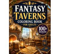 Fantasy Taverns Coloring Book for Adults: 100+ Cozy Fantasy Taverns, Magical Inns, Adventurers' Guild Halls, Enchanted Alehouses, Medieval Fantasy ... Escape (Enchanted Interiors Collection)